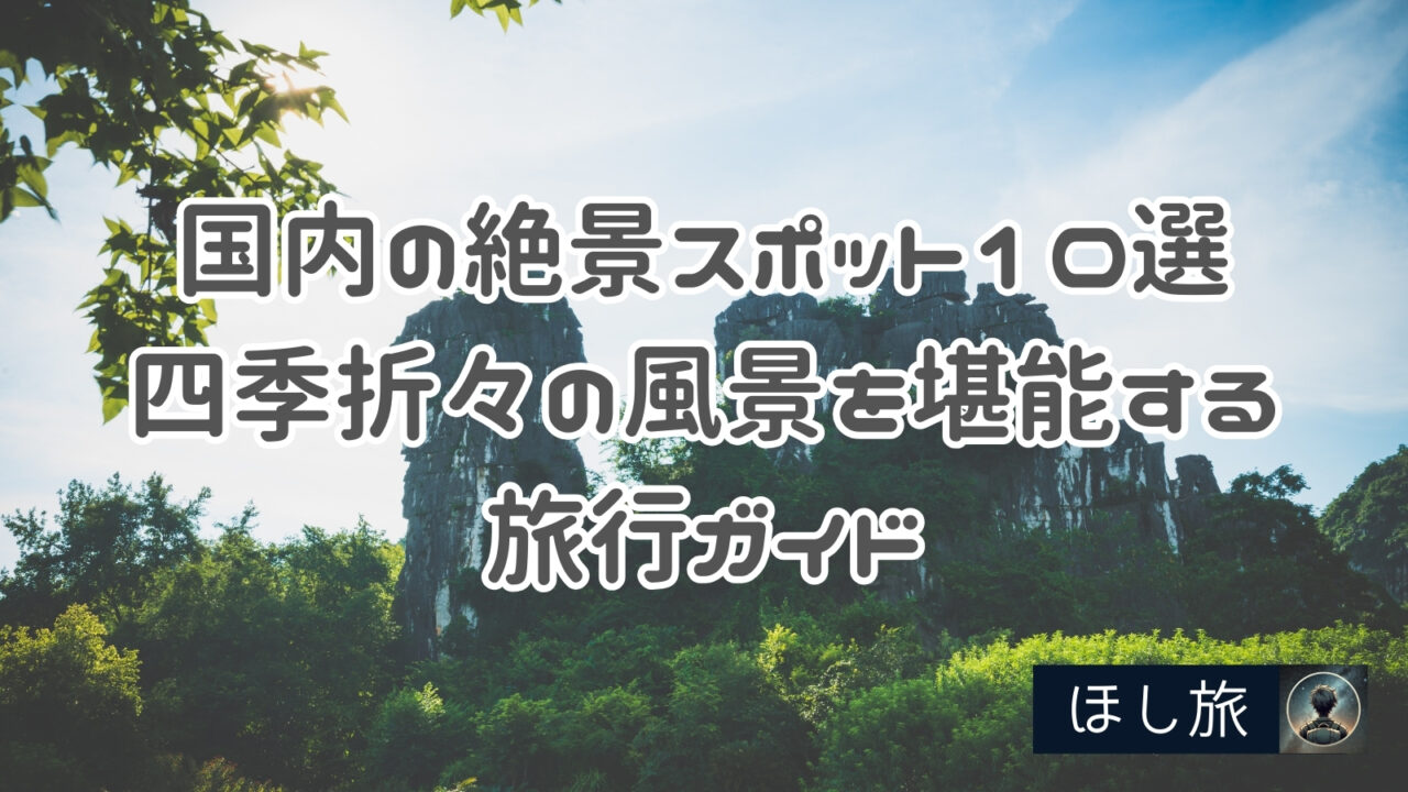 国内の絶景スポット10選：四季折々の美しい風景を堪能する旅行ガイド