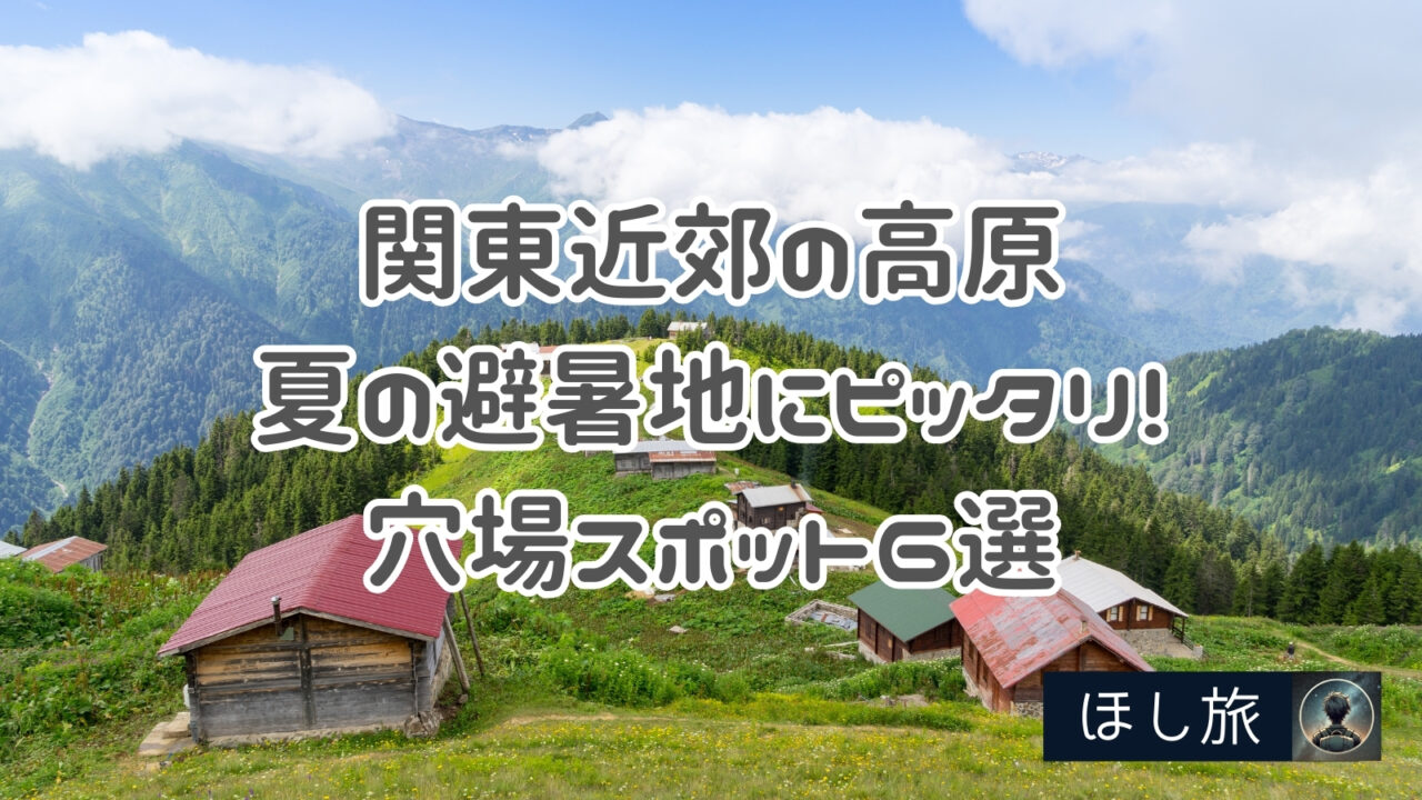関東近郊の高原は夏の避暑地にピッタリ!穴場スポット6選