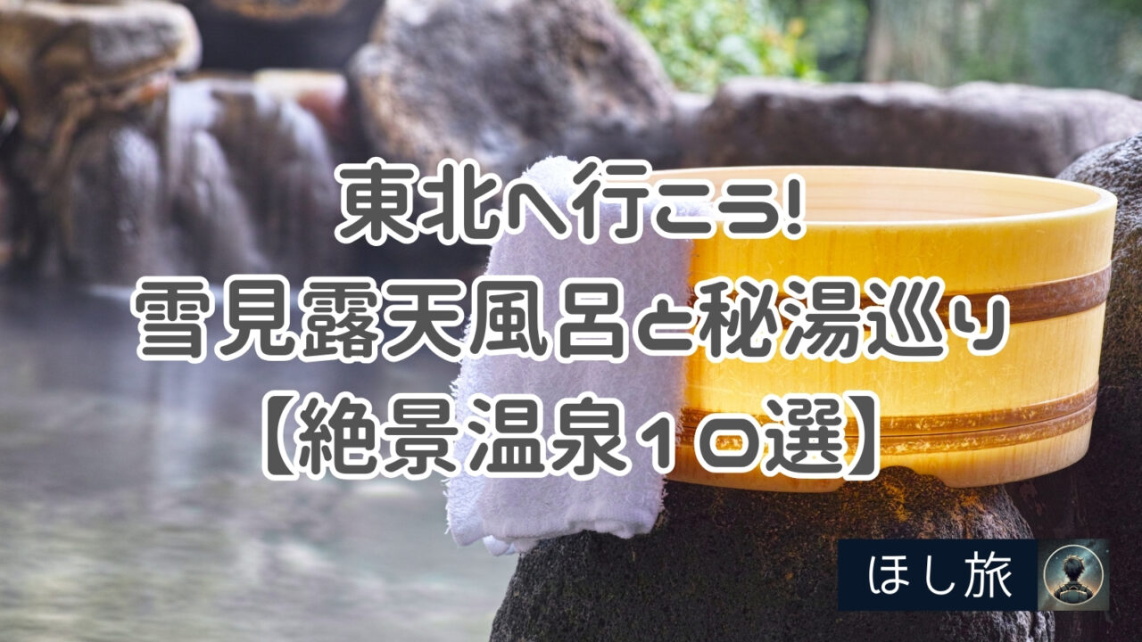 東北へ行こう!雪見露天風呂と秘湯巡り【絶景温泉10選】