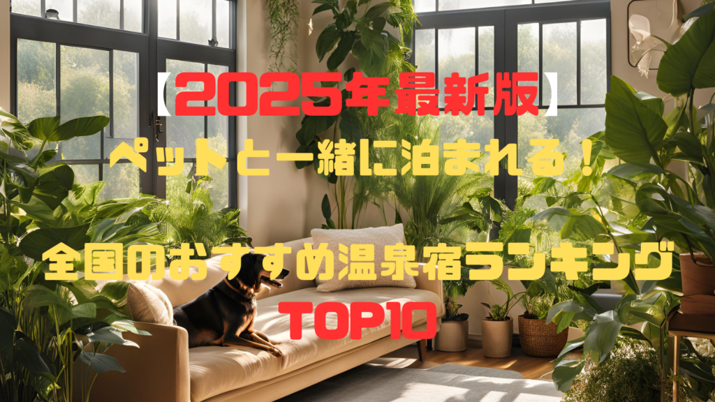 【2025年最新版】ペットと一緒に泊まれる！全国のおすすめ温泉宿ランキングTOP10