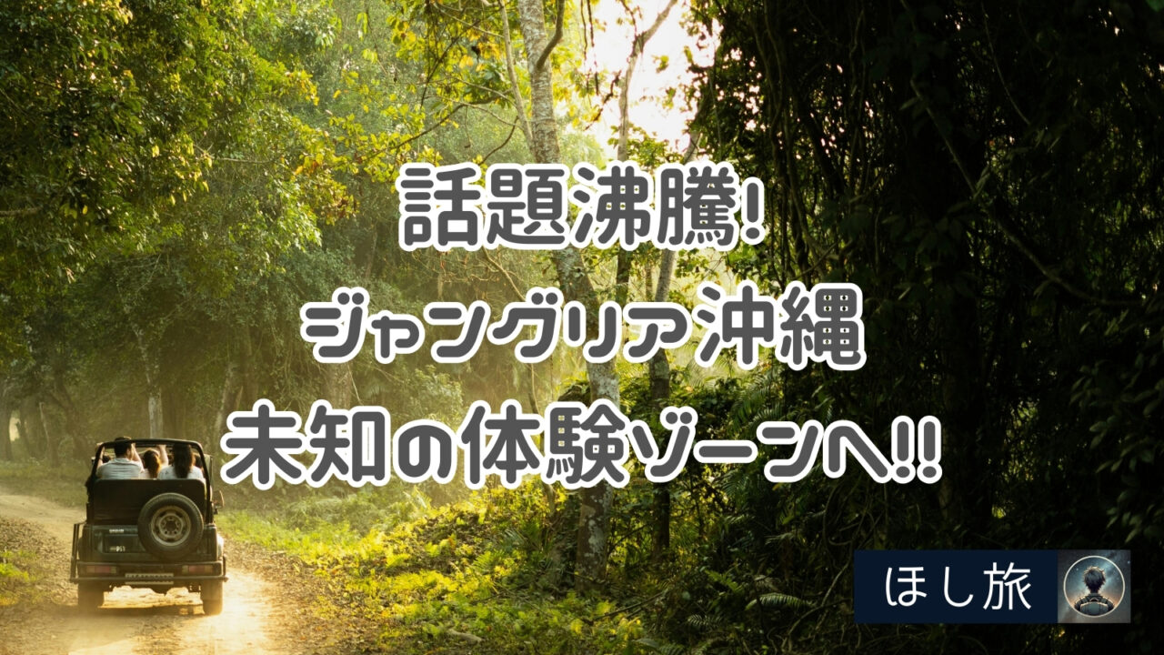 話題沸騰!ジャングリア沖縄で未知の体験ゾーンへ!!
