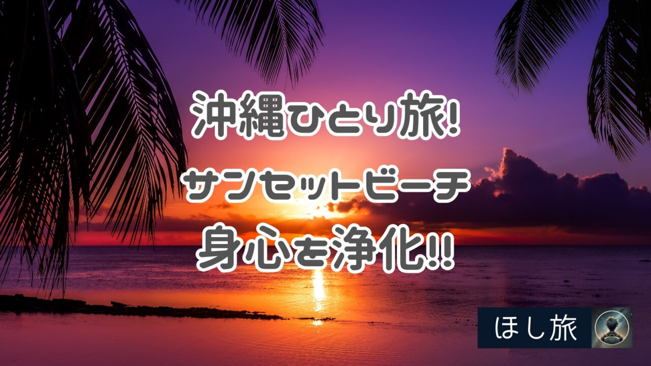 沖縄ひとり旅!サンセットビーチとリフレクションで身心を浄化!!