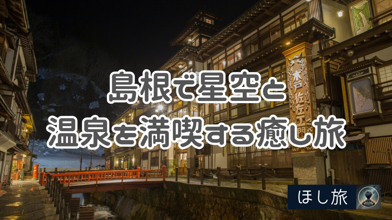 島根で星空と温泉を満喫する癒し旅【観光スポット付き完全ガイド】