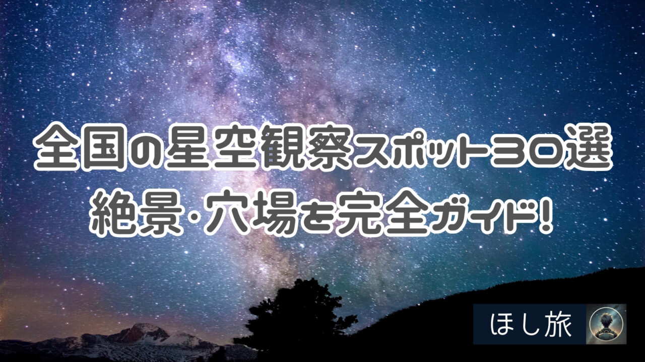 全国の星空観察スポット30選【2025年版】地域別に絶景・穴場を完全ガイド！