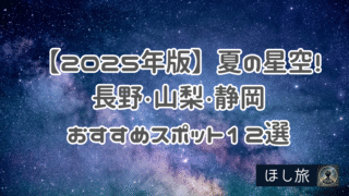 【2025年版】夏の星空を満喫！長野・山梨・静岡のおすすめスポット1２選