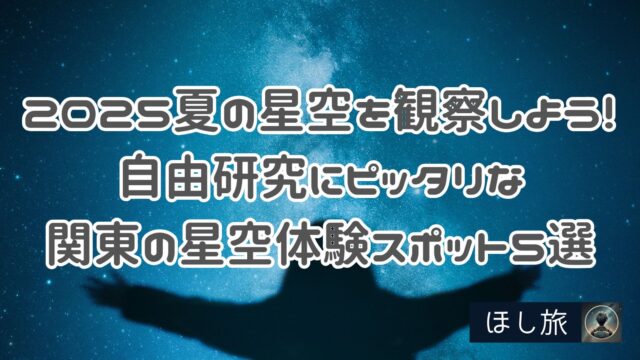 2025夏の星空を観察しよう！自由研究にピッタリな関東の星空体験スポット５選