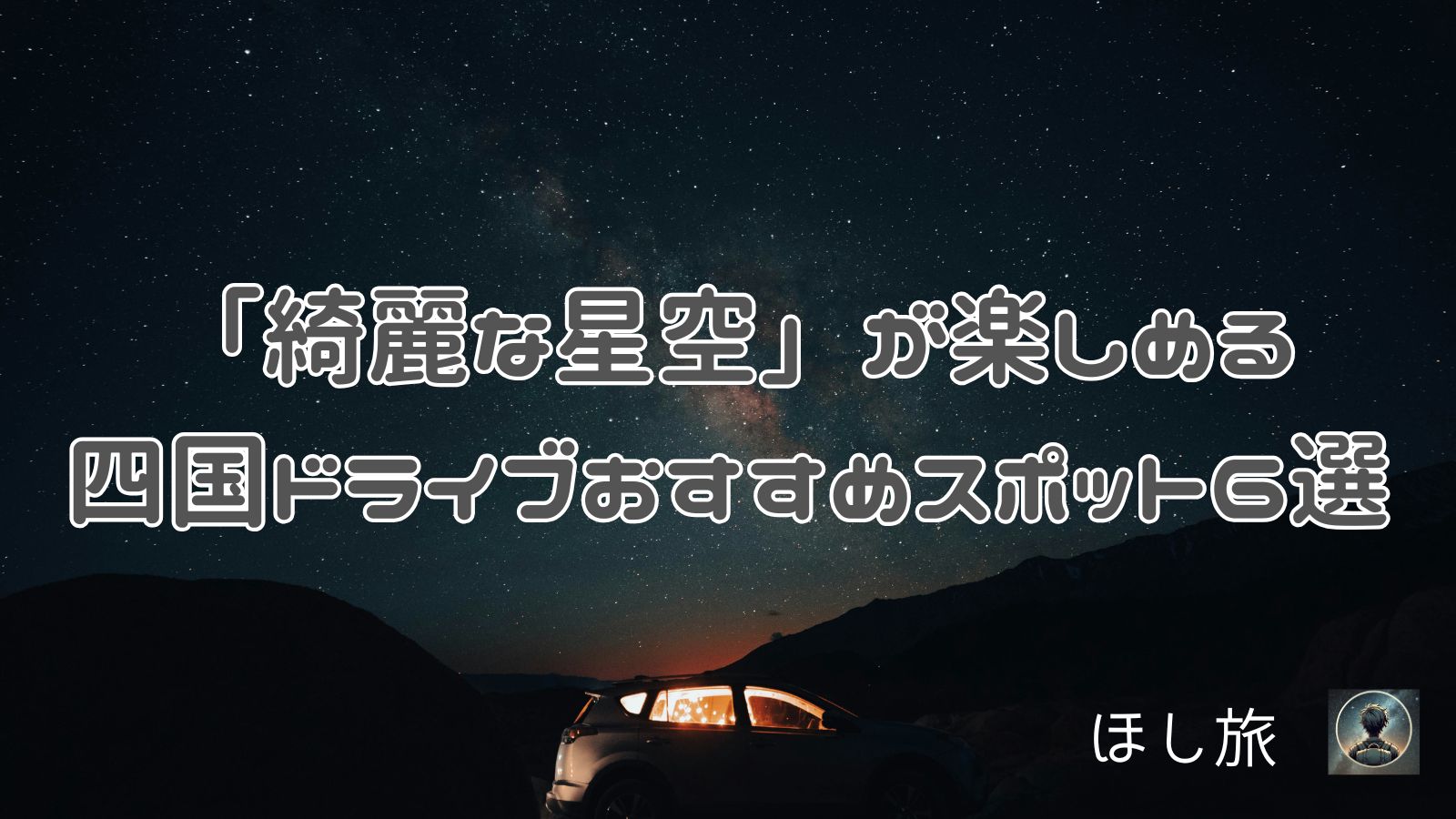 「綺麗な星空」が楽しめる四国ドライブおすすめスポット6選