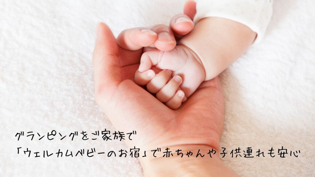 グランピングをご家族で「ウェルカムベビーのお宿」で赤ちゃんや子供連れも安心