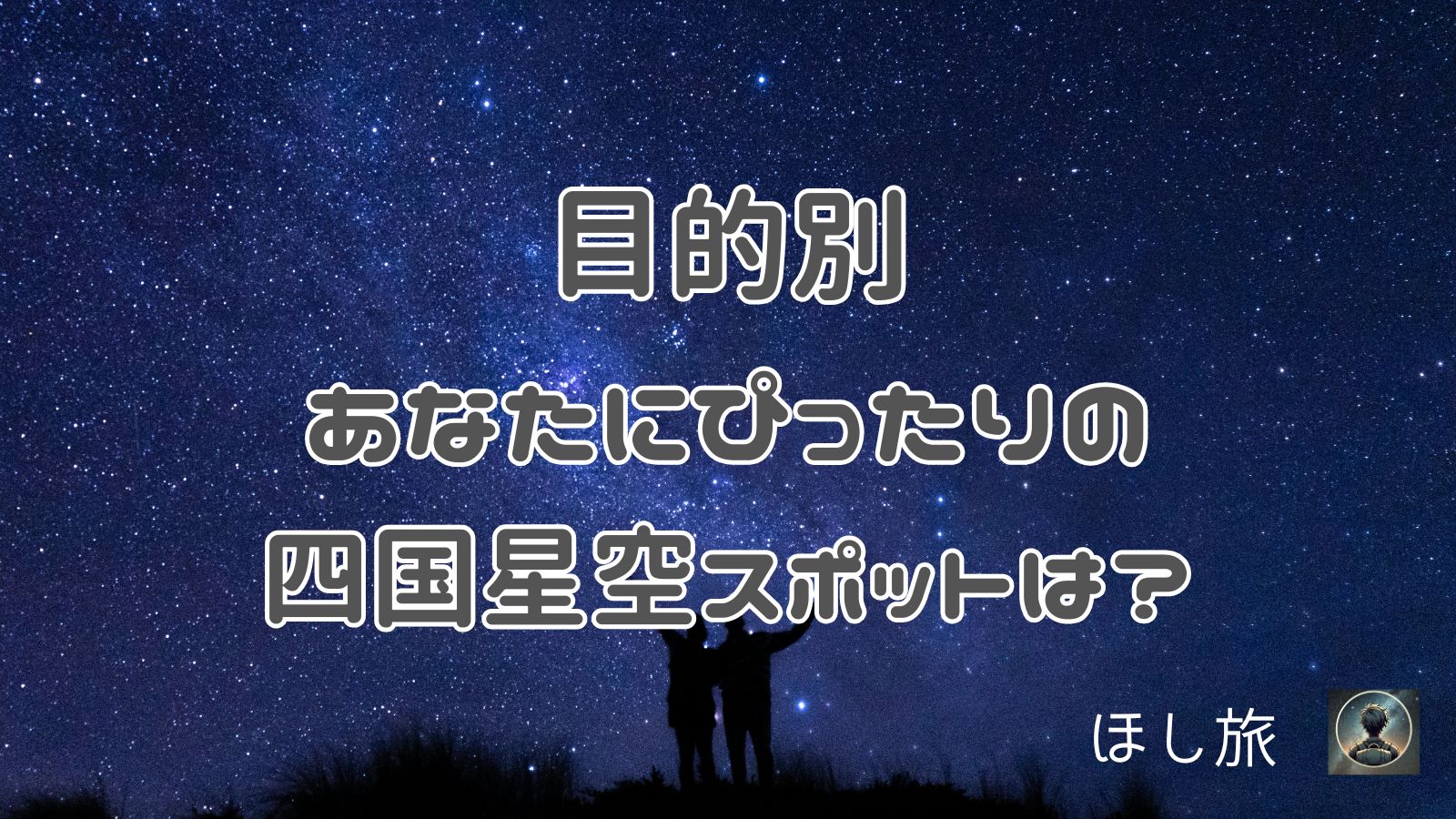 目的別|あなたにぴったりの四国星空スポットは?