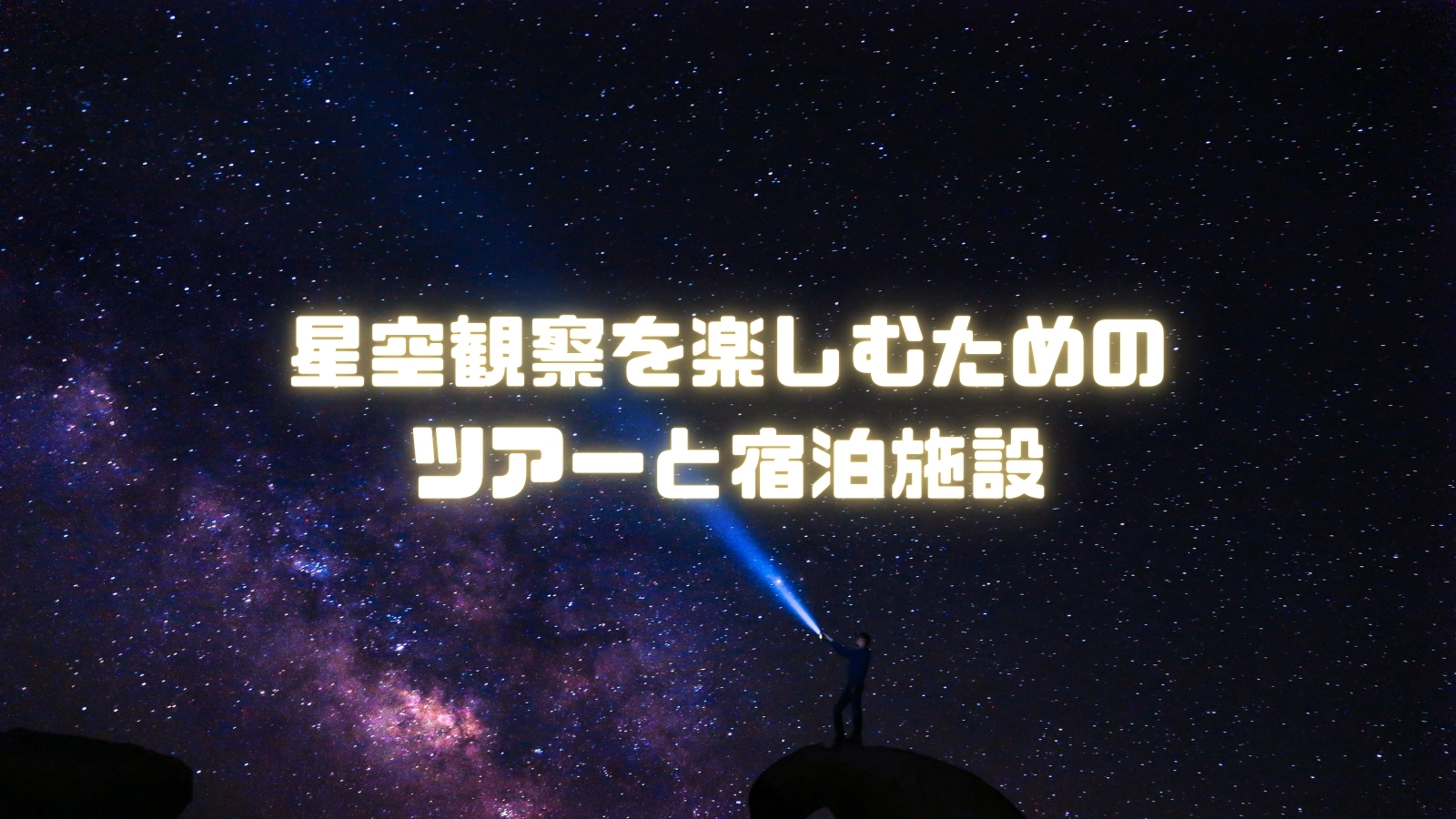 星空観察を楽しむためのツアーと宿泊施設