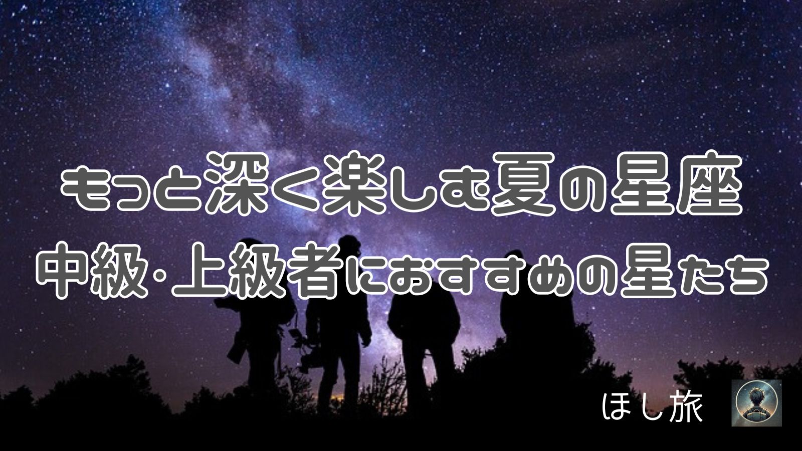もっと深く楽しむ夏の星座|中級・上級者におすすめの星たち