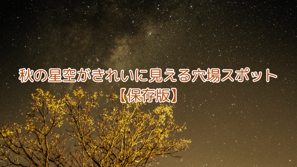 秋の星空がきれいに見える穴場スポット【保存版】
